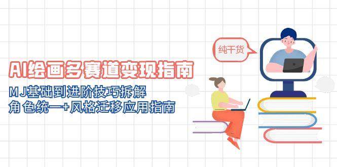 （14797期）AI绘画多赛道变现指南：MJ基础到进阶技巧拆解，角色统一+风格迁移应用指南-润格副业网-每天分享热门副业赚钱项目