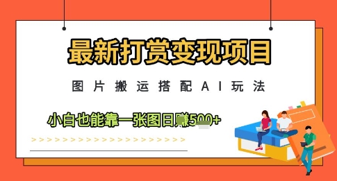 最新打赏变现项目，图片搬运搭配AI玩法，小白也能靠一张图日入5张-润格副业网-每天分享热门副业赚钱项目