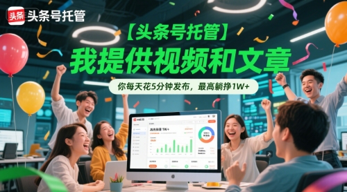 【头条号托管 】我提供视频和文章，你每天花5分钟发布，最高躺挣1W+【揭秘】-润格副业网-每天分享热门副业赚钱项目