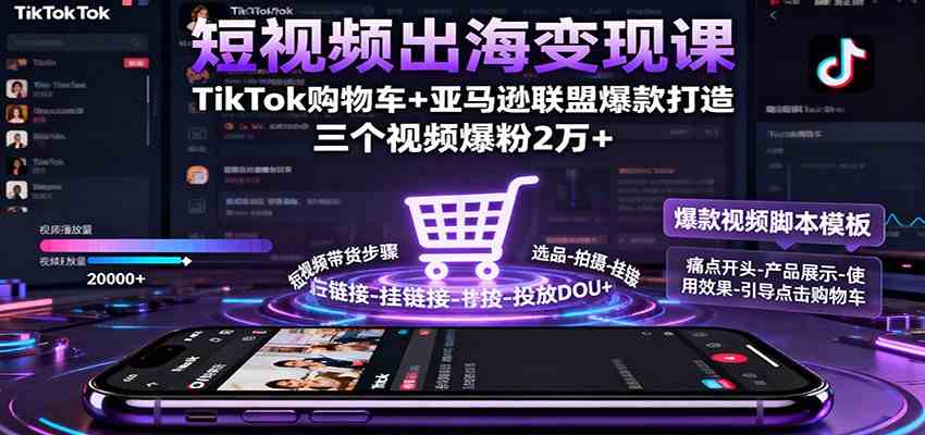短视频出海变现课：TikTok购物车+亚马逊联盟爆款打造，三个视频爆粉2万+-润格副业网-每天分享热门副业赚钱项目