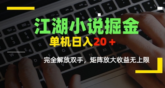 江湖小说掘金,单机日入10-20+,全自动软件操作,完全解放双手,矩阵放大收益无上限-润格副业网-每天分享热门副业赚钱项目