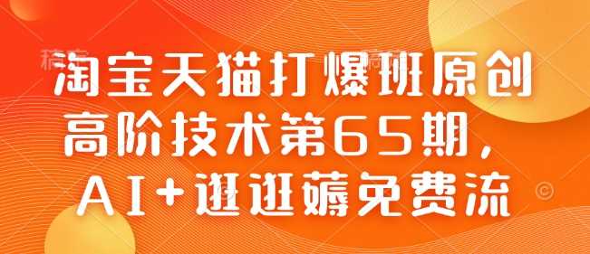 淘宝天猫打爆班原创高阶技术第65期，AI+逛逛薅免费流-润格副业网-每天分享热门副业赚钱项目