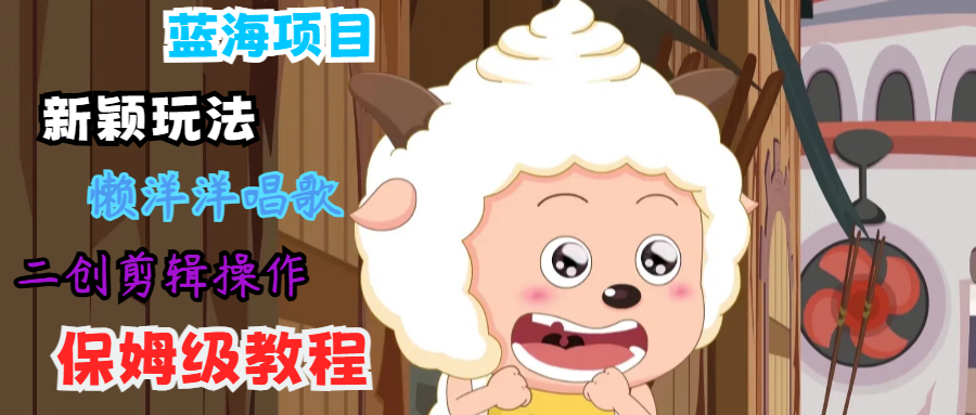 蓝海项目新颖玩法,懒洋洋唱歌 搬运剪辑操作,保姆级教程-润格副业网-每天分享热门副业赚钱项目