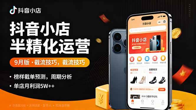 (16071期)抖音小店半精细化运营9月版,截流技巧,榜单预判,周期分析,单店月利润5w+-润格副业网-每天分享热门副业赚钱项目