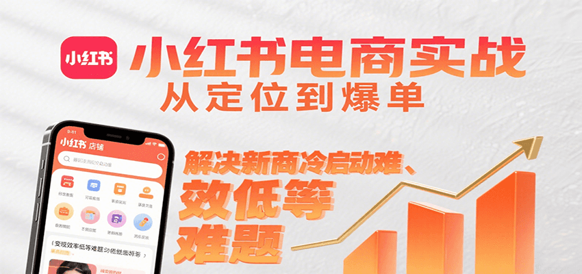 小红书电商实战，从定位到爆单解决新商冷启动难、变现效率低等难题-润格副业网-每天分享热门副业赚钱项目