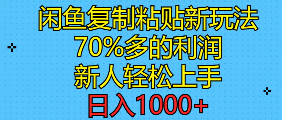 （11089期）闲鱼复制粘贴新玩法，70%利润，新人轻松上手，日入1000+-润格副业网-每天分享热门副业赚钱项目