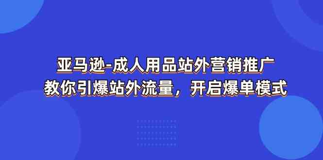 亚马逊成人用品站外营销推广,教你引爆站外流量,开启爆单模式-润格副业网-每天分享热门副业赚钱项目