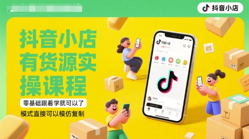 抖音小店有货源实操课程,零基础跟着学就可以了,模式直接可以模仿复制(更新6月)-润格副业网-每天分享热门副业赚钱项目