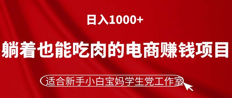 (11571期)躺着也能吃肉的电商赚钱项目,日入1000+,适合新手小白宝妈学生党工作室-润格副业网-每天分享热门副业赚钱项目