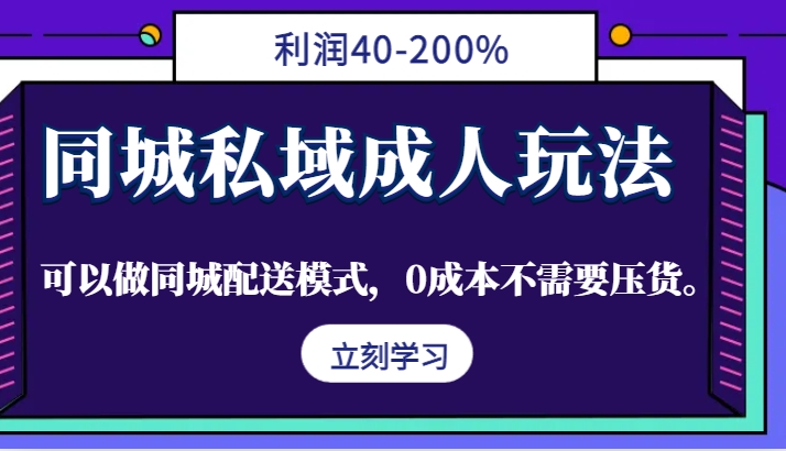 同城私域成人玩法,利润40-200%,可以做同城配送模式,0成本不需要压货。-润格副业网-每天分享热门副业赚钱项目