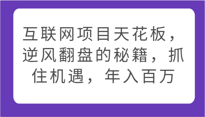 互联网项目天花板，逆风翻盘的秘籍，抓住机遇，年入百万-润格副业网-每天分享热门副业赚钱项目