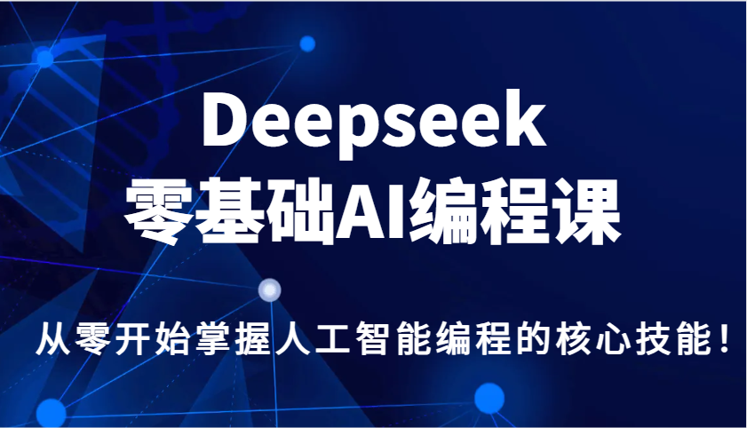Deepseek零基础AI编程课,从零开始掌握人工智能编程的核心技能!-润格副业网-每天分享热门副业赚钱项目