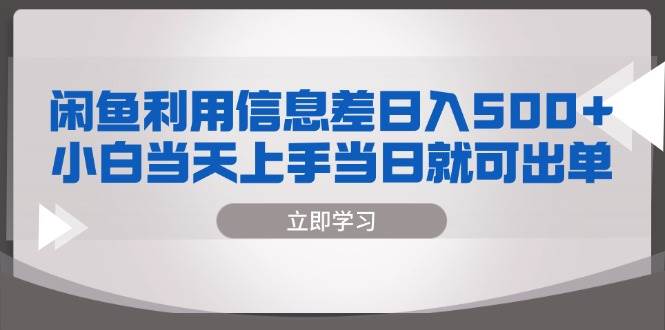 （13170期）闲鱼利用信息差 日入500+ 小白当天上手 当日就可出单-润格副业网-每天分享热门副业赚钱项目