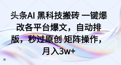 头条AI黑科技搬砖项目一键爆改各平台爆文，自动排版，秒过原创矩阵操作，月入3w+【揭秘】-润格副业网-每天分享热门副业赚钱项目