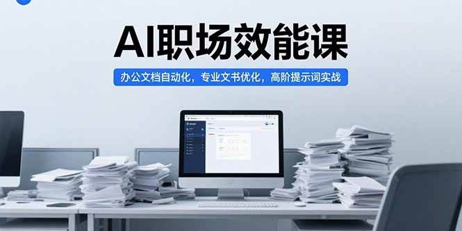(15371期)AI职场效能课,办公文档自动化,专业文书优化,高阶提示词实战-润格副业网-每天分享热门副业赚钱项目