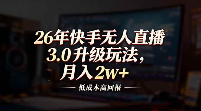(17159期)26年快手无人直播3.0升级玩法,低成本高回报,月入2w+ (17159期)26年快手无人直播3.0升级玩法,低成本高回报,月入2w+