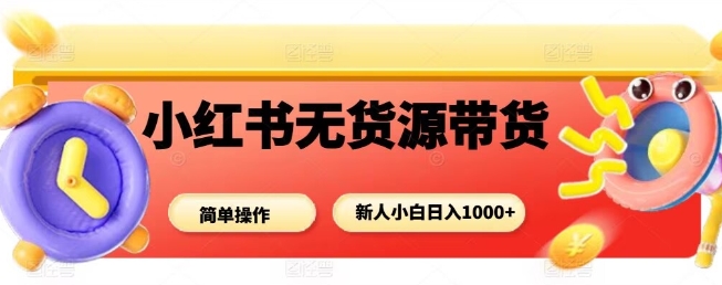 小红书无货源带货项目,简单无脑,新人小白日入多张-润格副业网-每天分享热门副业赚钱项目