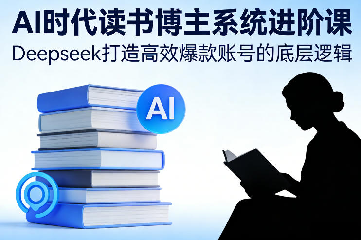 AI时代读书博主系统进阶课,Deepseek打造高效爆款账号的底层逻辑-润格副业网-每天分享热门副业赚钱项目
