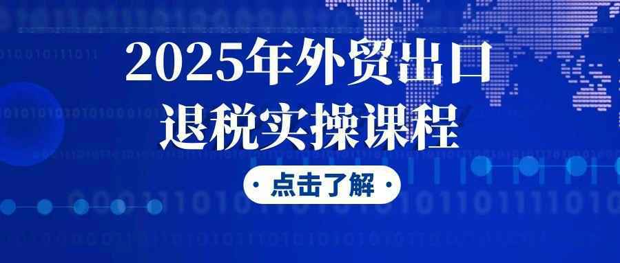 2025年外贸出口退税实操课程-润格副业网-每天分享热门副业赚钱项目