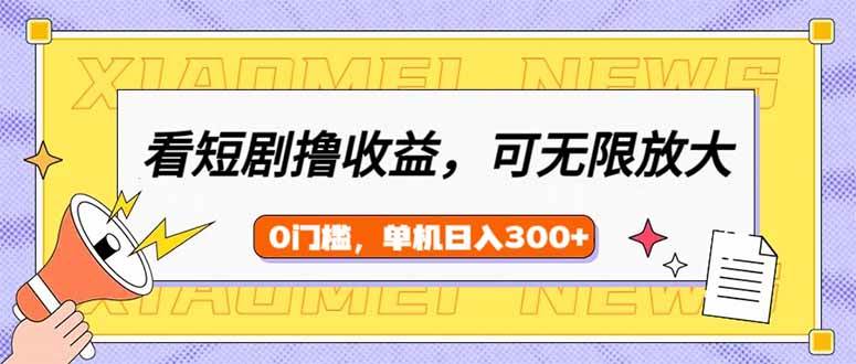 (14302期)看短剧领收益,可矩阵无限放大,单机日收益300+,新手小白轻松上手-润格副业网-每天分享热门副业赚钱项目
