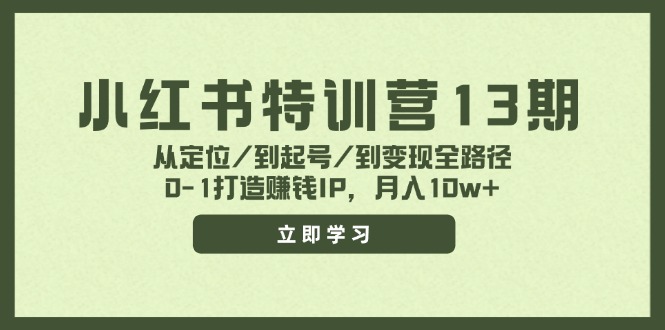 小红书特训营13期，从定位/到起号/到变现全路径，0-1打造赚钱IP，月入10w+-润格副业网-每天分享热门副业赚钱项目