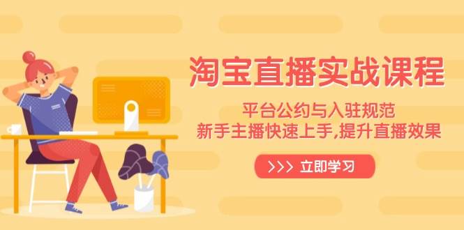 (14024期)淘宝直播实战课程,平台公约与入驻规范,新手主播快速上手, 提升直播效果-润格副业网-每天分享热门副业赚钱项目