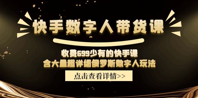 收费699少有的快手数字人带货课，含大量超详细俄罗斯数字人玩法-润格副业网-每天分享热门副业赚钱项目