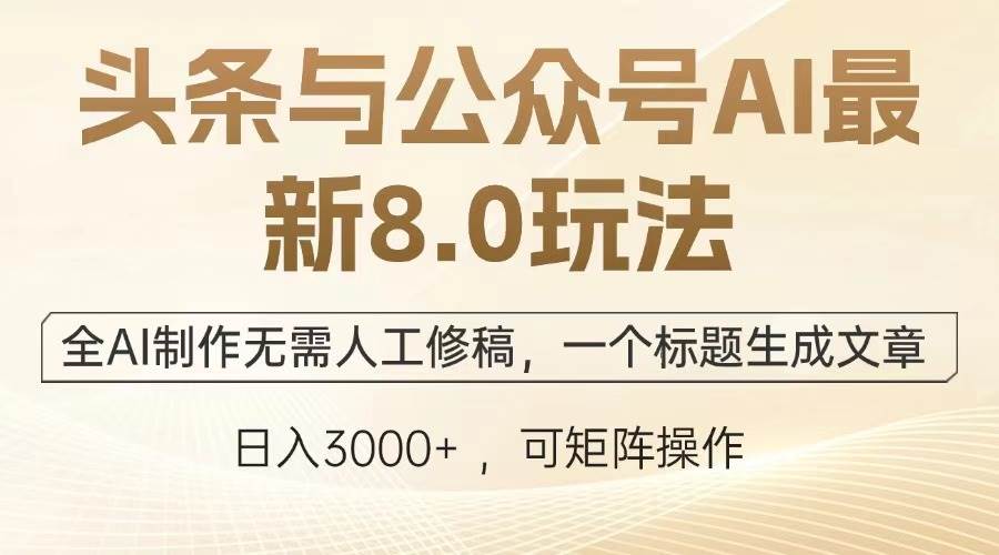 （13748期）头条与公众号AI最新8.0玩法，全AI制作无需人工修稿，一个标题生成文章…-润格副业网-每天分享热门副业赚钱项目