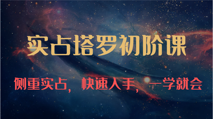 实占塔罗初阶课：独特的牌意解读学习结构，侧重实占，快速入手，一学就会（47节）-润格副业网-每天分享热门副业赚钱项目