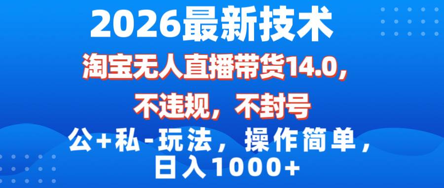 (17110期)2026最新技术,淘宝无人直播带货14.0,不封号,不违规,公+私玩法,操作简单,日入1000+-润格副业网-每天分享热门副业赚钱项目