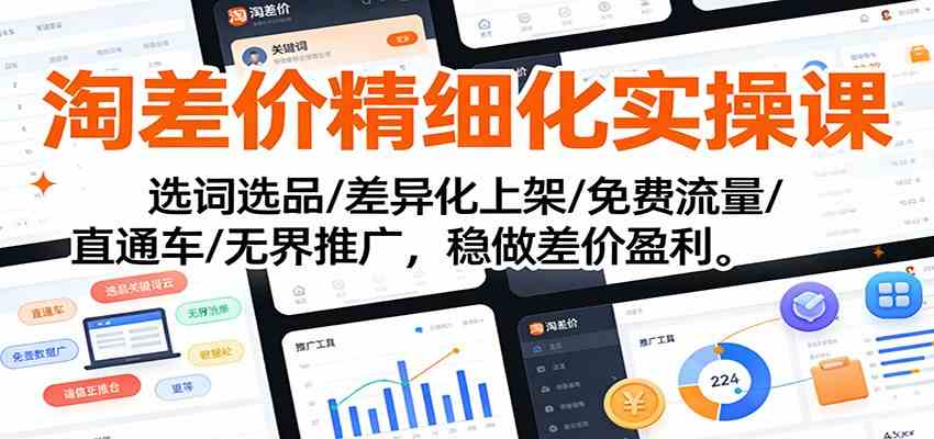 淘差价精细化实操课:选词选品/差异化上架/免费流量/直通车/无界推广,稳做差价盈利 淘差价精细化实操课:选词选品/差异化上架/免费流量/直通车/无界推广,稳做差价盈利