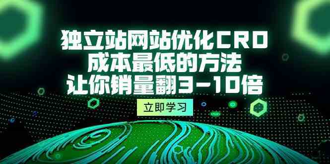 独立站网站优化CRO，成本最低的方法，让你销量翻3-10倍（5节课）-润格副业网-每天分享热门副业赚钱项目