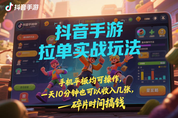 抖音手游拉单实战玩法，手机平板均可操作，一天10分钟也可以收入几张，碎片时间搞钱【揭秘】-润格副业网-每天分享热门副业赚钱项目