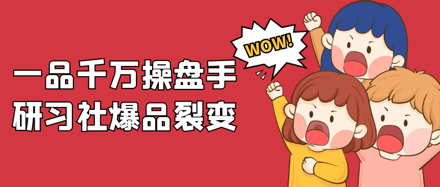 一品千万操盘手研习社爆品裂变-润格副业网-每天分享热门副业赚钱项目