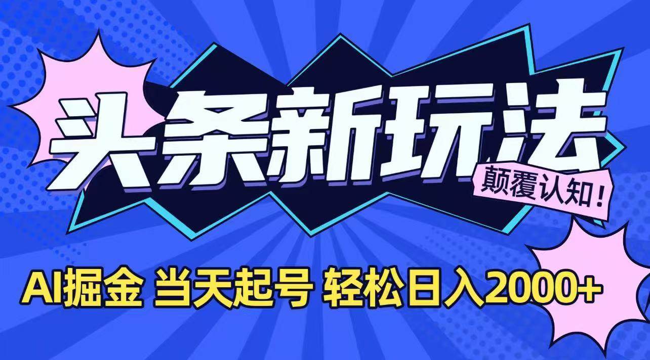 (15322期)今日头条最新掘金玩法,AI辅助,当天起号,第二天见收益,轻松日入2000+-润格副业网-每天分享热门副业赚钱项目