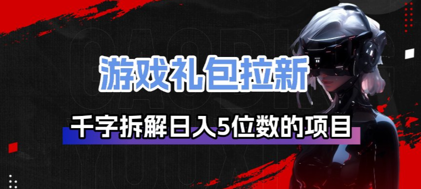 游戏礼包拉新_千字拆解日入5位数的项目逻辑-润格副业网-每天分享热门副业赚钱项目
