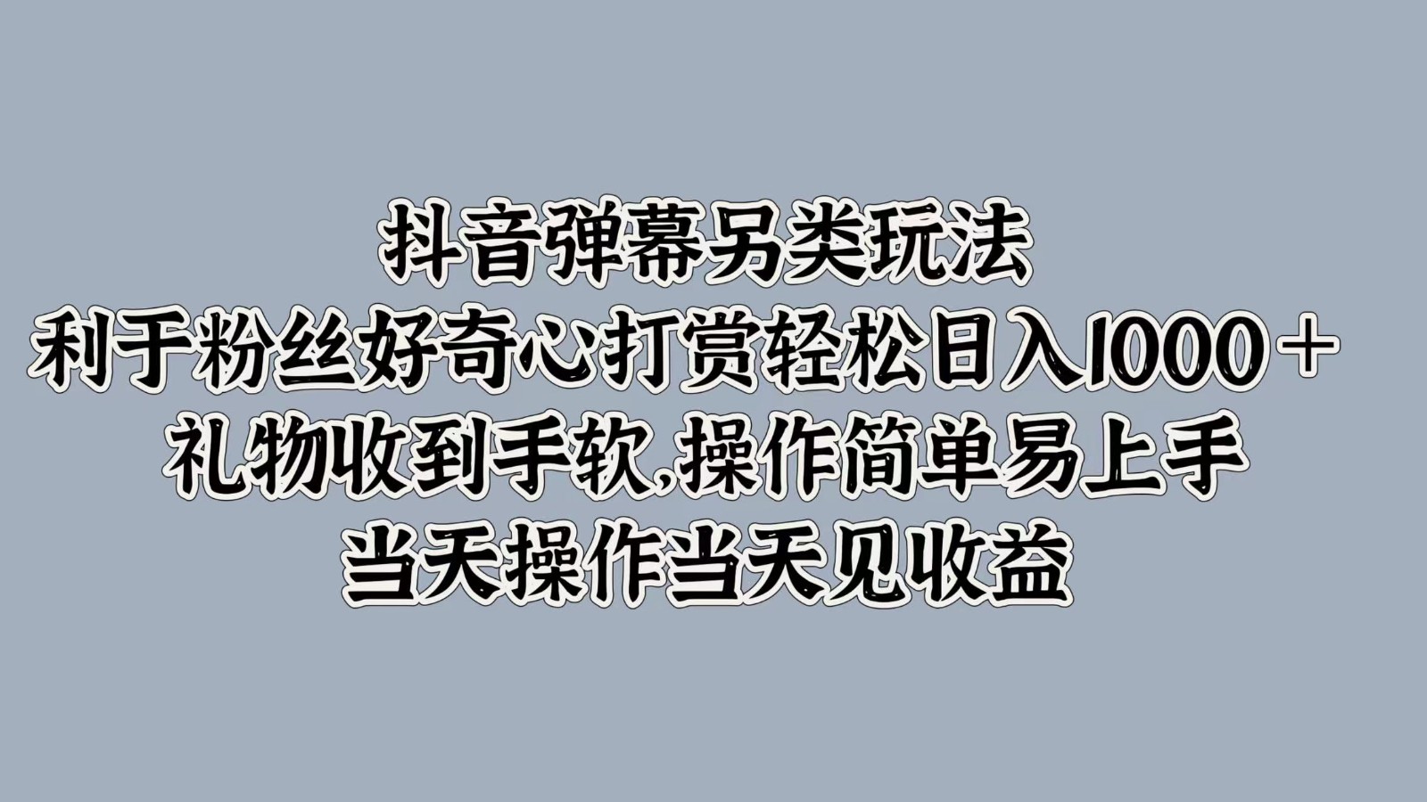 抖音弹幕另类玩法，利于粉丝好奇心打赏轻松日入1000＋ 礼物收到手软，操作简单-润格副业网-每天分享热门副业赚钱项目