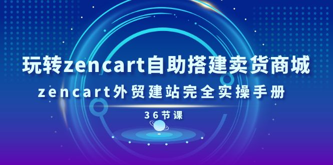 (11181期)玩转zencart自助搭建卖货商城,zencart外贸建站完全实操手册-36节课-润格副业网-每天分享热门副业赚钱项目