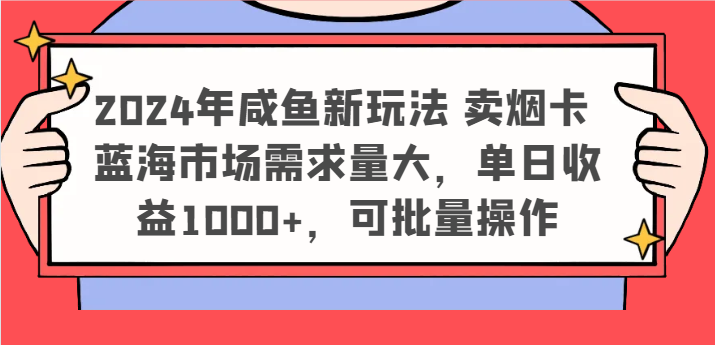 2024年咸鱼新玩法 卖烟卡 蓝海市场需求量大，单日收益1000+，可批量操作-润格副业网-每天分享热门副业赚钱项目