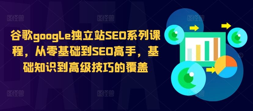 谷歌google独立站SEO系列课程，从零基础到SEO高手，基础知识到高级技巧的覆盖-润格副业网-每天分享热门副业赚钱项目
