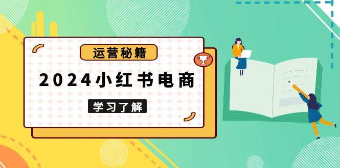 （13789期）2024小红书电商教程，从入门到实战，教你有效打造爆款店铺，掌握选品技巧-润格副业网-每天分享热门副业赚钱项目