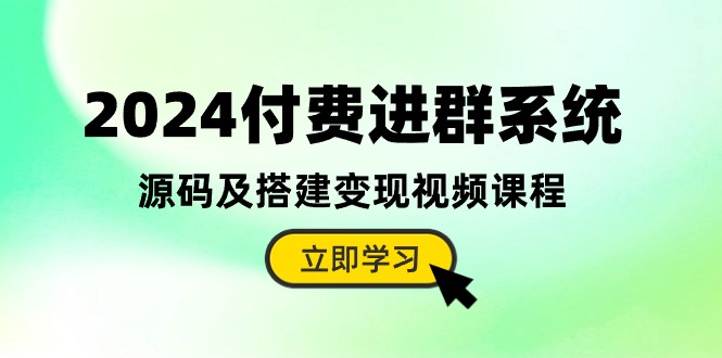 2024付费进群系统，源码及搭建变现视频课程（教程+源码）-润格副业网-每天分享热门副业赚钱项目
