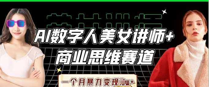 AI数字人美女讲师+商业思维赛道，一个月暴力变现过W+-润格副业网-每天分享热门副业赚钱项目