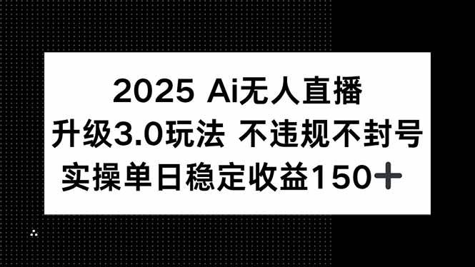 (15203期)2025 AI无人直播升级3.0玩法,不违规 不封号,单日稳定收益150+-润格副业网-每天分享热门副业赚钱项目