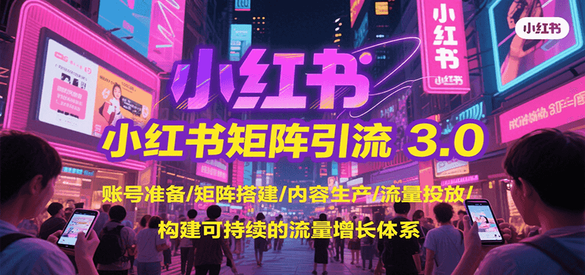 小红书矩阵引流3.0，账号准备/矩阵搭建/内容生产/流量投放/构建可持续的流量增长体系-润格副业网-每天分享热门副业赚钱项目