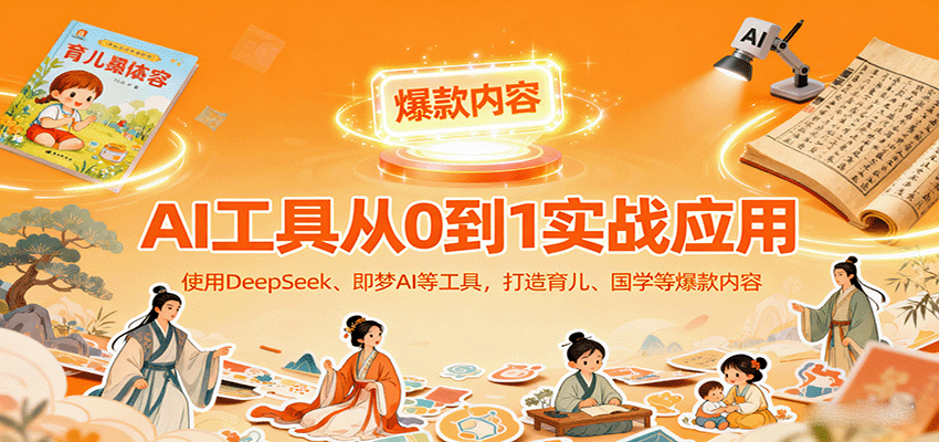 AI工具实战应用,零基础使用DeepSeek、即梦AI等打造育儿、国学等可变现的爆款作品-润格副业网-每天分享热门副业赚钱项目