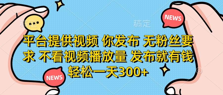 (14317期)平台提供视频 你发布 无粉丝要求 不看视频播放量 发布就有钱 轻松一天300+-润格副业网-每天分享热门副业赚钱项目