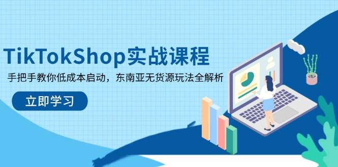 （14269期）TikTokShop实战课程，手把手教你低成本启动，东南亚无货源玩法全解析-润格副业网-每天分享热门副业赚钱项目