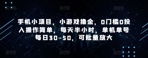 手机小项目,小游戏撸金,0门槛0投入操作简单,每天半小时,单机单号每日30-50,可批量放大-润格副业网-每天分享热门副业赚钱项目