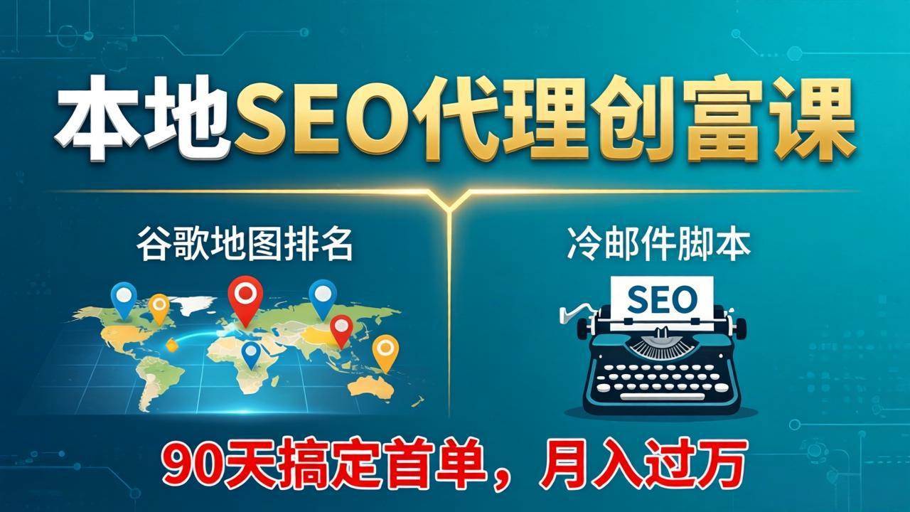 （17946期）本地SEO代理创富课：谷歌地图排名+冷邮件脚本，90天搞定首单，月入过万实战体系-润格副业网-每天分享热门副业赚钱项目